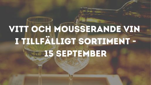 Mousserande och vitt vin i tillfälligt sortiment - 15 september