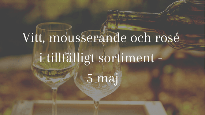 Vitt, mousserande och rosé i tillfälligt sortiment - 5 maj