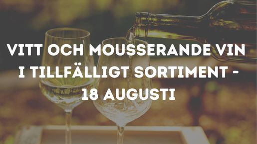 Vitt och mousserande vin i tillfälligt sortiment - 18 augusti