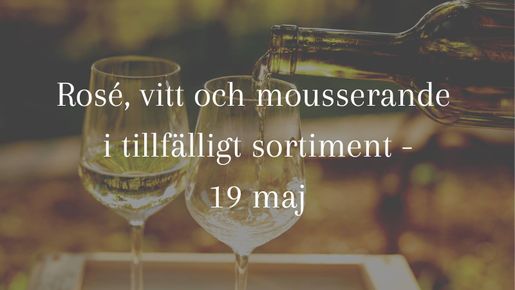 Rosé, vitt och mousserande i tillfälligt sortiment - 19 maj