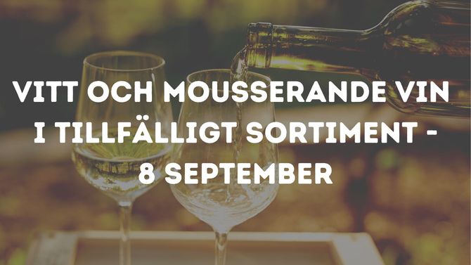 Mousserande och vitt vin i tillfälligt sortiment - 8 september